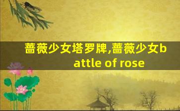 蔷薇少女塔罗牌,蔷薇少女battle of rose